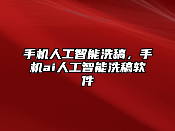 手機(jī)人工智能洗稿，手機(jī)ai人工智能洗稿軟件