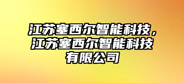 江蘇塞西爾智能科技，江蘇塞西爾智能科技有限公司