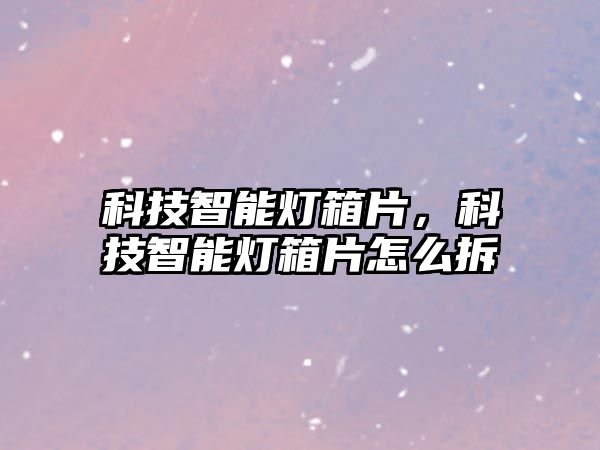 科技智能燈箱片，科技智能燈箱片怎么拆