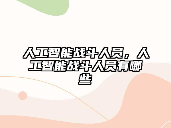 人工智能戰(zhàn)斗人員，人工智能戰(zhàn)斗人員有哪些