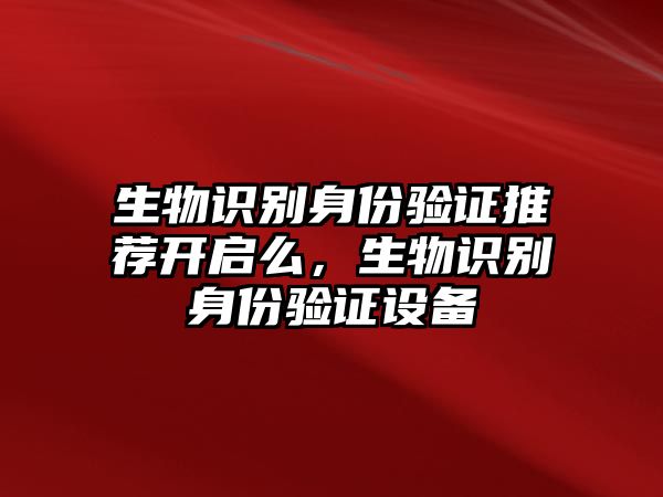 生物識別身份驗證推薦開啟么，生物識別身份驗證設備