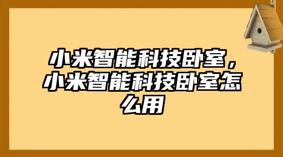 小米智能科技臥室，小米智能科技臥室怎么用