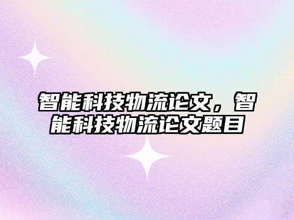 智能科技物流論文，智能科技物流論文題目