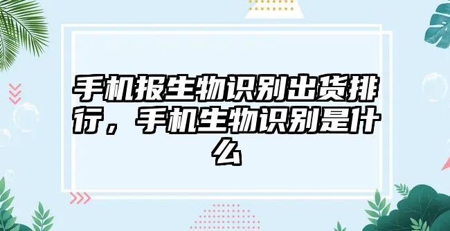 手機(jī)報(bào)生物識(shí)別出貨排行，手機(jī)生物識(shí)別是什么