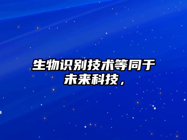 生物識(shí)別技術(shù)等同于未來(lái)科技，