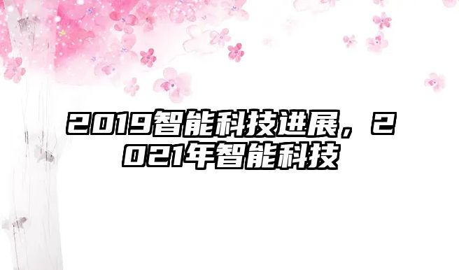 2019智能科技進展，2021年智能科技