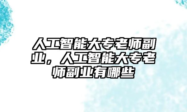 人工智能大專老師副業(yè)，人工智能大專老師副業(yè)有哪些