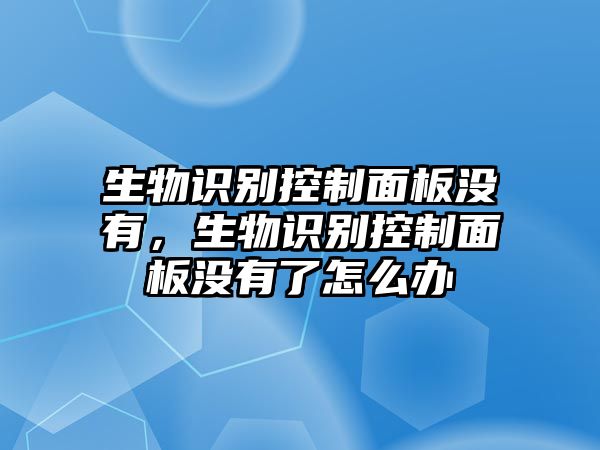 生物識別控制面板沒有，生物識別控制面板沒有了怎么辦