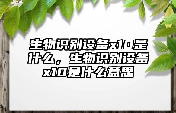 生物識(shí)別設(shè)備x10是什么，生物識(shí)別設(shè)備x10是什么意思