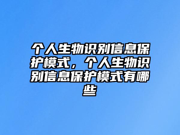 個(gè)人生物識(shí)別信息保護(hù)模式，個(gè)人生物識(shí)別信息保護(hù)模式有哪些