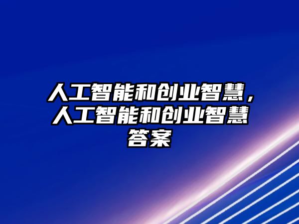 人工智能和創(chuàng)業(yè)智慧，人工智能和創(chuàng)業(yè)智慧答案