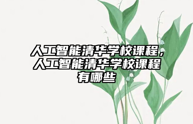 人工智能清華學校課程，人工智能清華學校課程有哪些