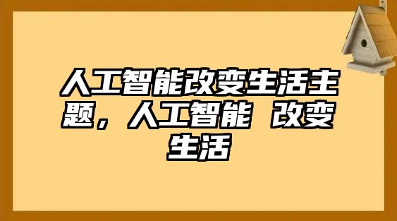 人工智能改變生活主題，人工智能 改變生活