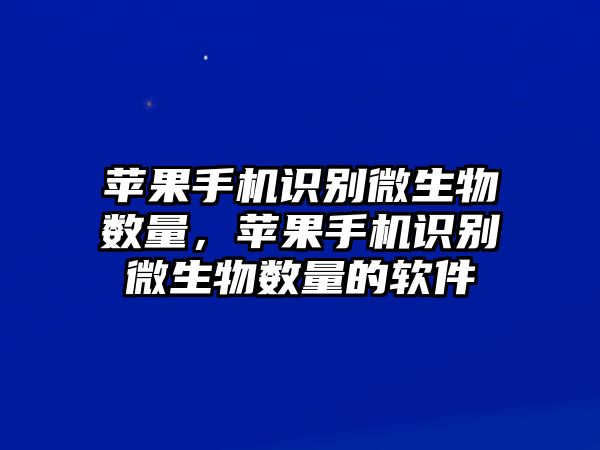 蘋果手機識別微生物數(shù)量，蘋果手機識別微生物數(shù)量的軟件