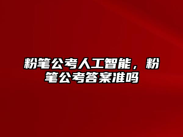 粉筆公考人工智能，粉筆公考答案準(zhǔn)嗎