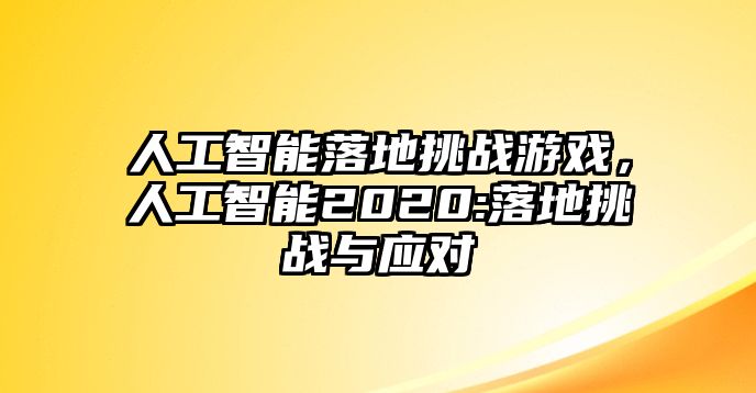 人工智能落地挑戰(zhàn)游戲，人工智能2020:落地挑戰(zhàn)與應(yīng)對