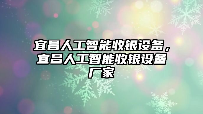 宜昌人工智能收銀設(shè)備，宜昌人工智能收銀設(shè)備廠家