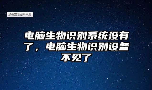 電腦生物識(shí)別系統(tǒng)沒有了，電腦生物識(shí)別設(shè)備不見了