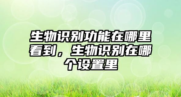 生物識別功能在哪里看到，生物識別在哪個設置里