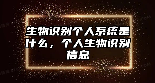 生物識別個人系統(tǒng)是什么，個人生物識別信息