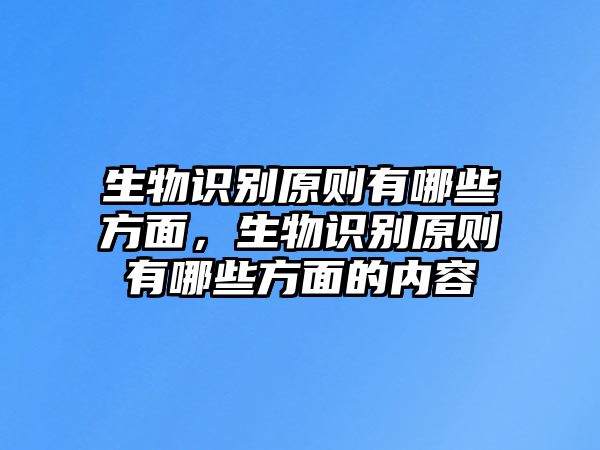 生物識別原則有哪些方面，生物識別原則有哪些方面的內容