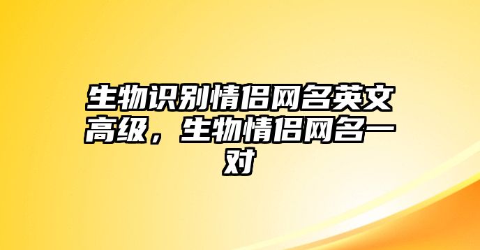 生物識別情侶網(wǎng)名英文高級，生物情侶網(wǎng)名一對