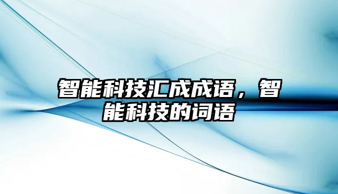 智能科技匯成成語，智能科技的詞語