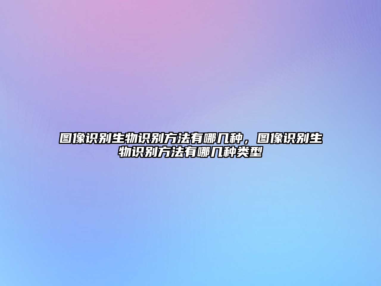 圖像識(shí)別生物識(shí)別方法有哪幾種，圖像識(shí)別生物識(shí)別方法有哪幾種類型