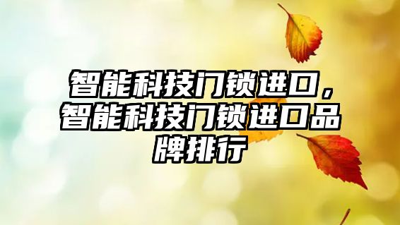 智能科技門鎖進口，智能科技門鎖進口品牌排行