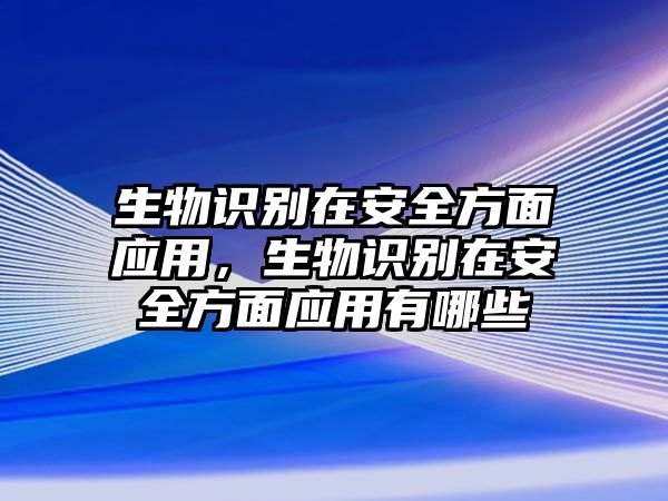 生物識別在安全方面應用，生物識別在安全方面應用有哪些