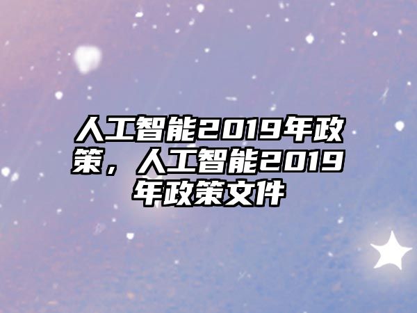 人工智能2019年政策，人工智能2019年政策文件