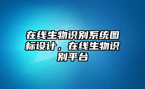 在線生物識別系統(tǒng)圖標(biāo)設(shè)計，在線生物識別平臺