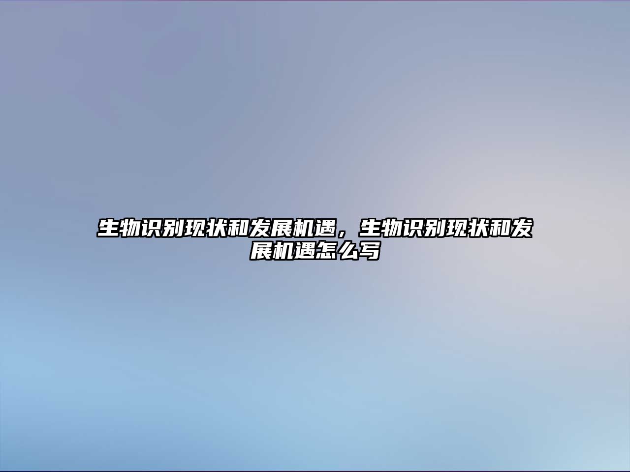 生物識(shí)別現(xiàn)狀和發(fā)展機(jī)遇，生物識(shí)別現(xiàn)狀和發(fā)展機(jī)遇怎么寫