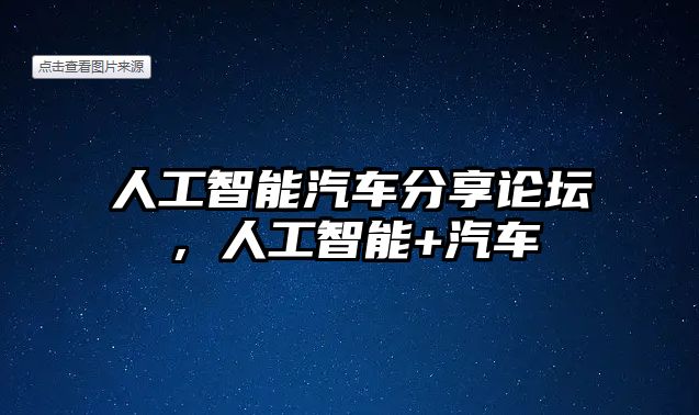 人工智能汽車分享論壇，人工智能+汽車