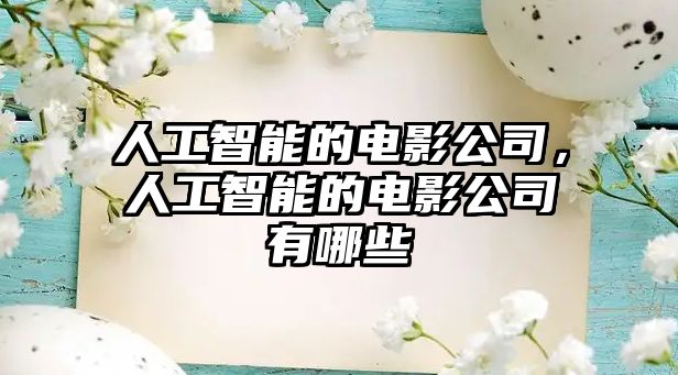 人工智能的電影公司，人工智能的電影公司有哪些