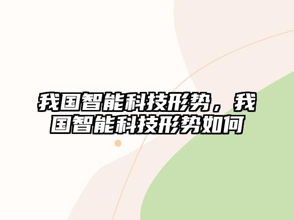 我國智能科技形勢，我國智能科技形勢如何