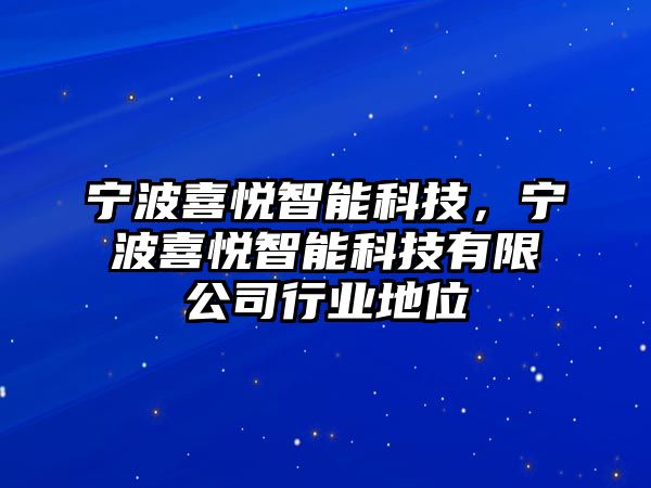 寧波喜悅智能科技，寧波喜悅智能科技有限公司行業(yè)地位