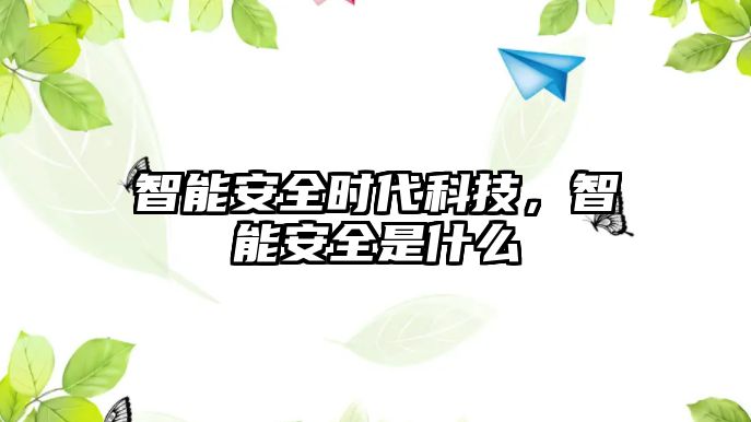 智能安全時(shí)代科技，智能安全是什么