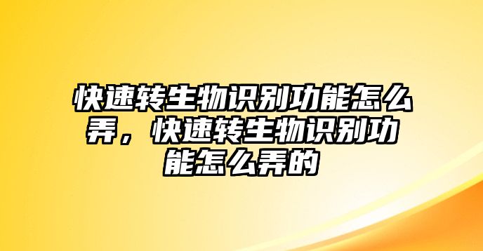 快速轉(zhuǎn)生物識別功能怎么弄，快速轉(zhuǎn)生物識別功能怎么弄的