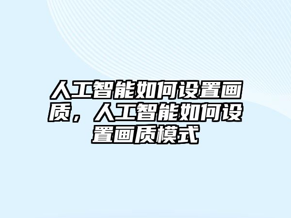 人工智能如何設(shè)置畫質(zhì)，人工智能如何設(shè)置畫質(zhì)模式