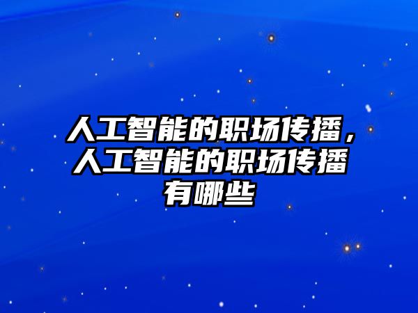 人工智能的職場(chǎng)傳播，人工智能的職場(chǎng)傳播有哪些