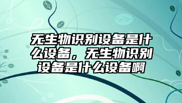 無(wú)生物識(shí)別設(shè)備是什么設(shè)備，無(wú)生物識(shí)別設(shè)備是什么設(shè)備啊