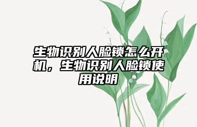 生物識別人臉鎖怎么開機，生物識別人臉鎖使用說明