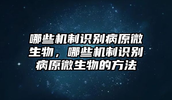 哪些機(jī)制識別病原微生物，哪些機(jī)制識別病原微生物的方法