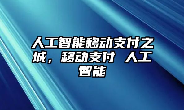 人工智能移動支付之城，移動支付 人工智能