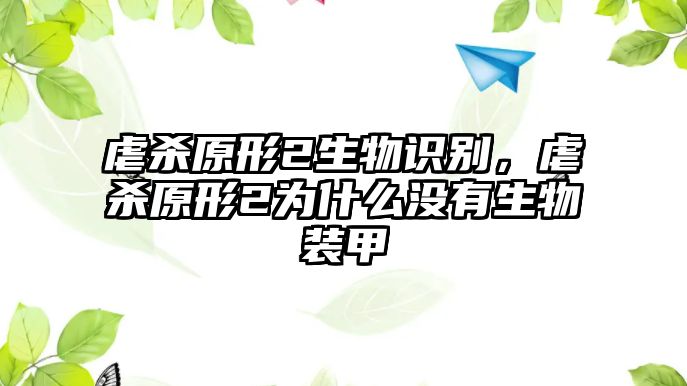 虐殺原形2生物識(shí)別，虐殺原形2為什么沒(méi)有生物裝甲