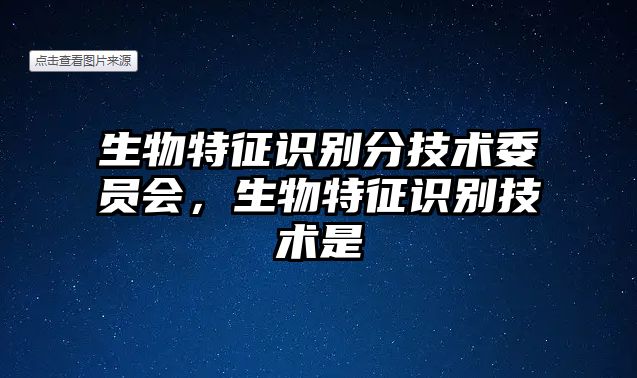 生物特征識(shí)別分技術(shù)委員會(huì)，生物特征識(shí)別技術(shù)是