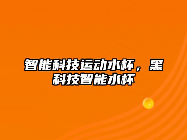 智能科技運動水杯，黑科技智能水杯