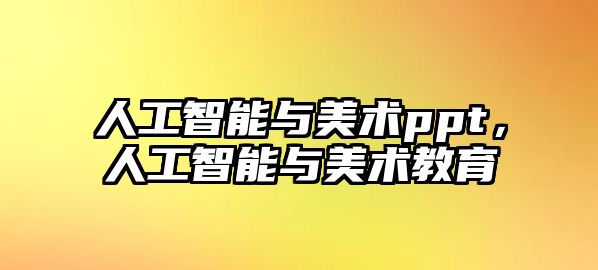 人工智能與美術(shù)ppt，人工智能與美術(shù)教育