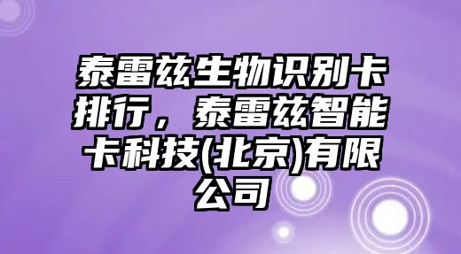 泰雷茲生物識(shí)別卡排行，泰雷茲智能卡科技(北京)有限公司